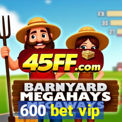 600 bet vip